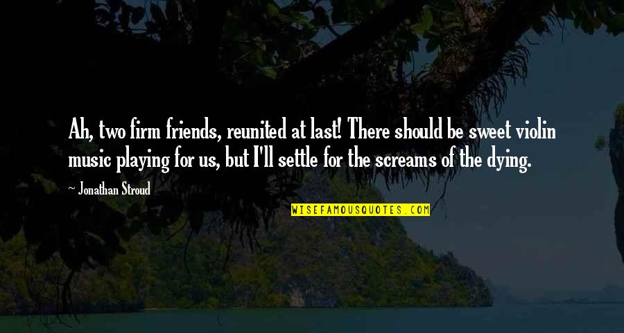 Friendship Dying Quotes By Jonathan Stroud: Ah, two firm friends, reunited at last! There