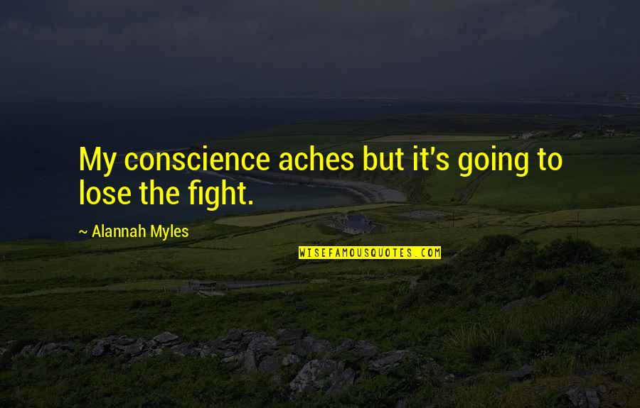 Friendship Effort Quotes By Alannah Myles: My conscience aches but it's going to lose Friendship Effort Quotes By Alannah Myles: My conscience aches but it's going to lose