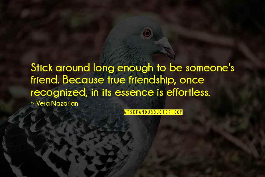 Friendship Effortless Quotes By Vera Nazarian: Stick around long enough to be someone's friend.