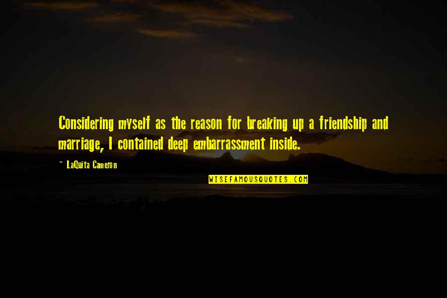 Friendship Embarrassment Quotes By LaQuita Cameron: Considering myself as the reason for breaking up