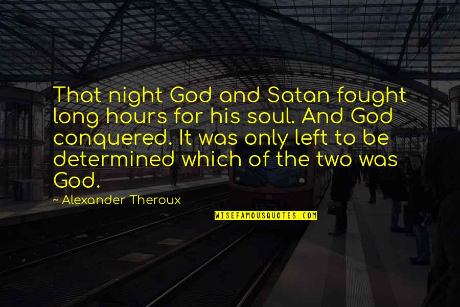 Friendship Encouragement Quotes By Alexander Theroux: That night God and Satan fought long hours