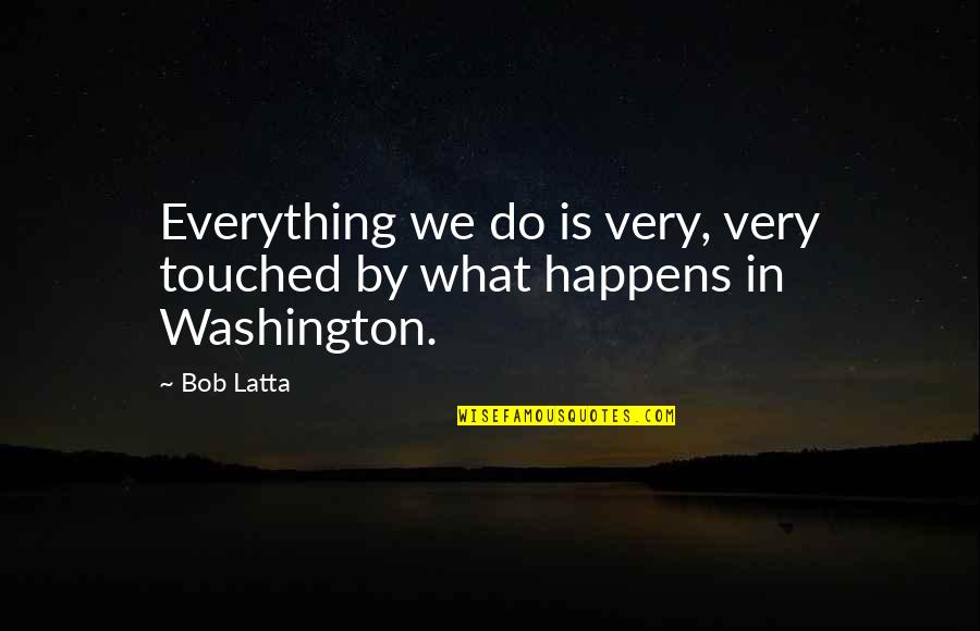 Friendship Ending In Love Quotes By Bob Latta: Everything we do is very, very touched by