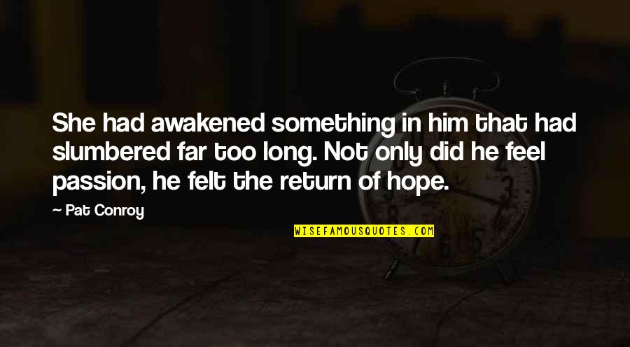 Friendship Ending Twitter Quotes By Pat Conroy: She had awakened something in him that had Friendship Ending Twitter Quotes By Pat Conroy: She had awakened something in him that had