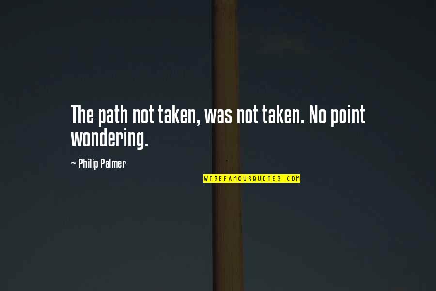 Friendship Established Quotes By Philip Palmer: The path not taken, was not taken. No