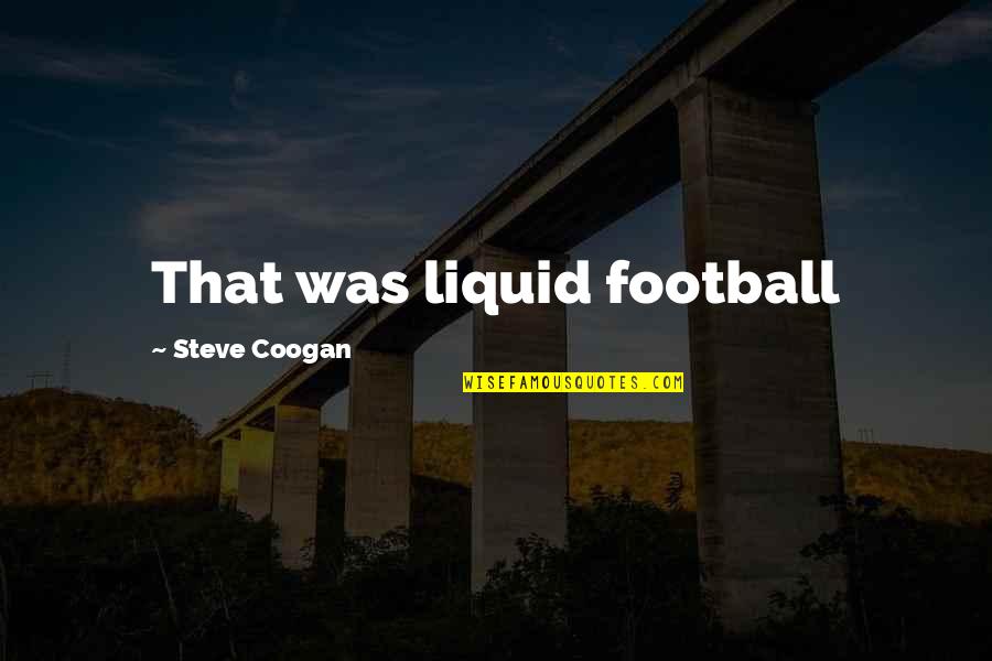 Friendship Established Quotes By Steve Coogan: That was liquid football