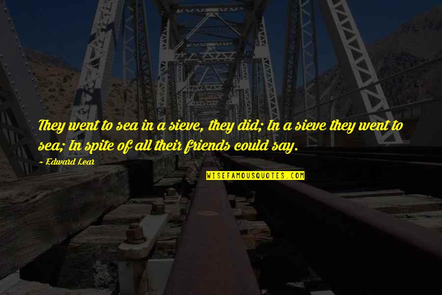 Friendship F Quotes By Edward Lear: They went to sea in a sieve, they