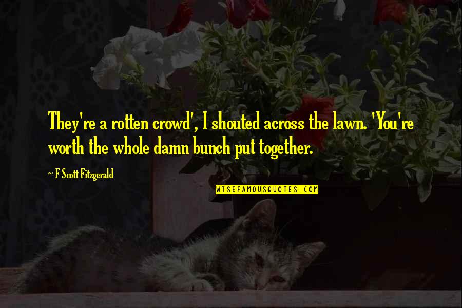 Friendship F Quotes By F Scott Fitzgerald: They're a rotten crowd', I shouted across the