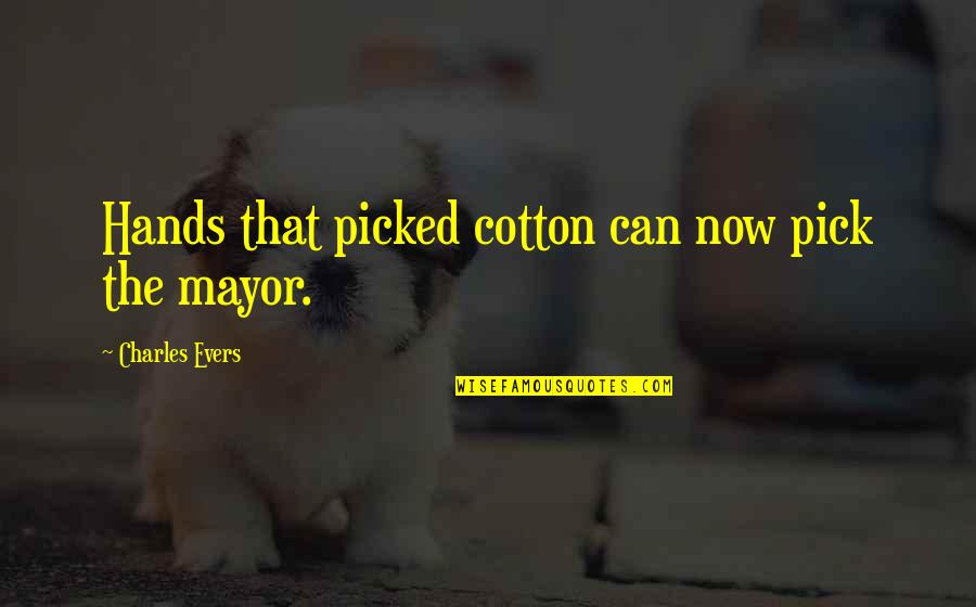 Friendship Fading Quotes By Charles Evers: Hands that picked cotton can now pick the Friendship Fading Quotes By Charles Evers: Hands that picked cotton can now pick the