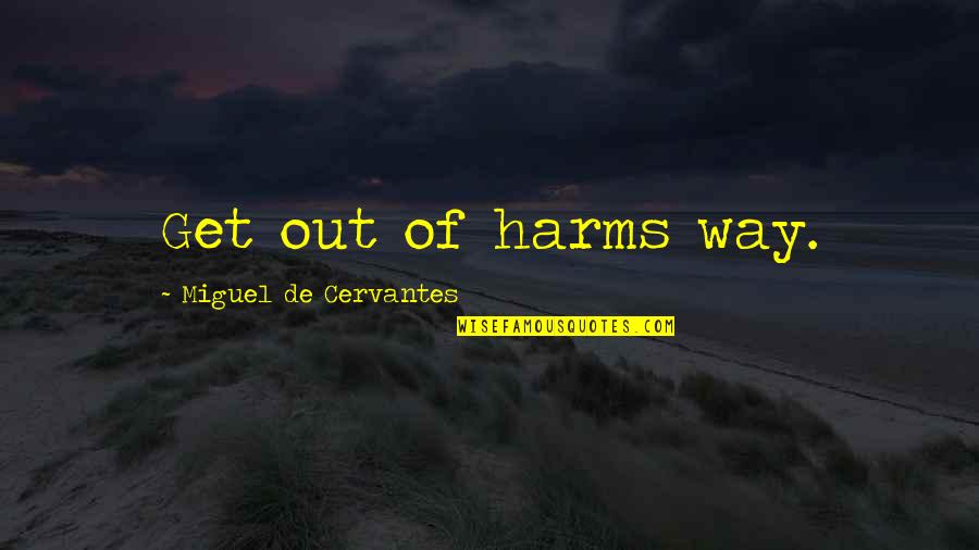 Friendship Feathers Quotes By Miguel De Cervantes: Get out of harms way.