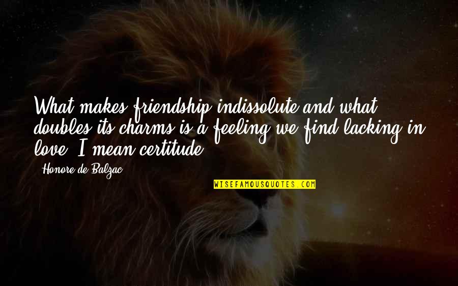 Friendship Feeling Quotes By Honore De Balzac: What makes friendship indissolute and what doubles its