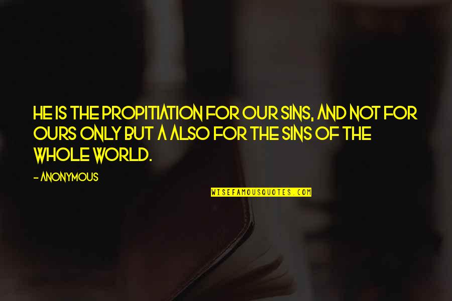 Friendship Finished Quotes By Anonymous: He is the propitiation for our sins, and