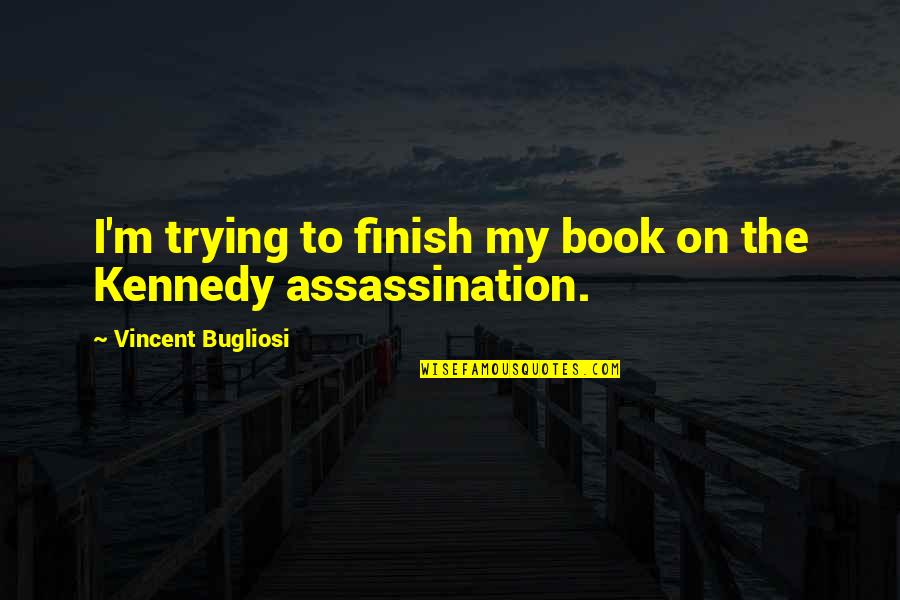 Friendship Finished Quotes By Vincent Bugliosi: I'm trying to finish my book on the