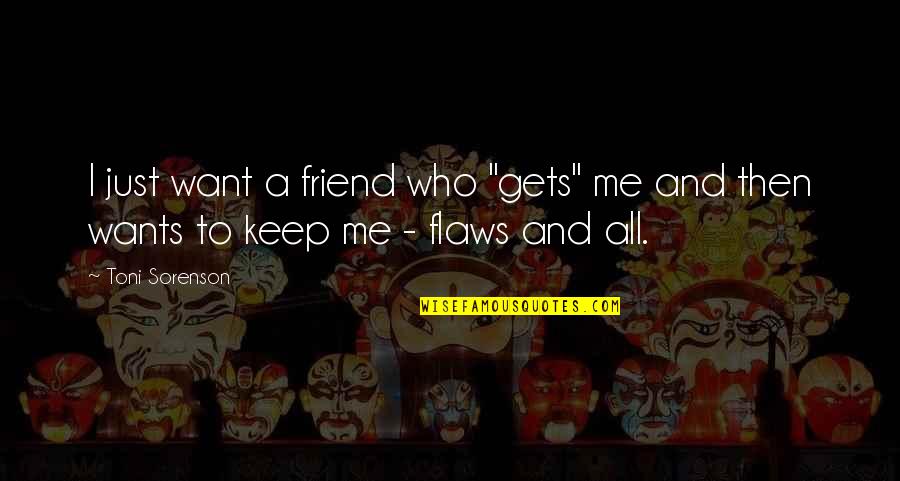 Friendship Flaws Quotes By Toni Sorenson: I just want a friend who "gets" me