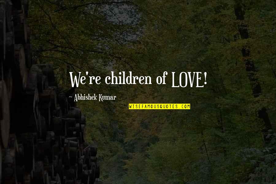 Friendship Flirtation Quotes By Abhishek Kumar: We're children of LOVE!