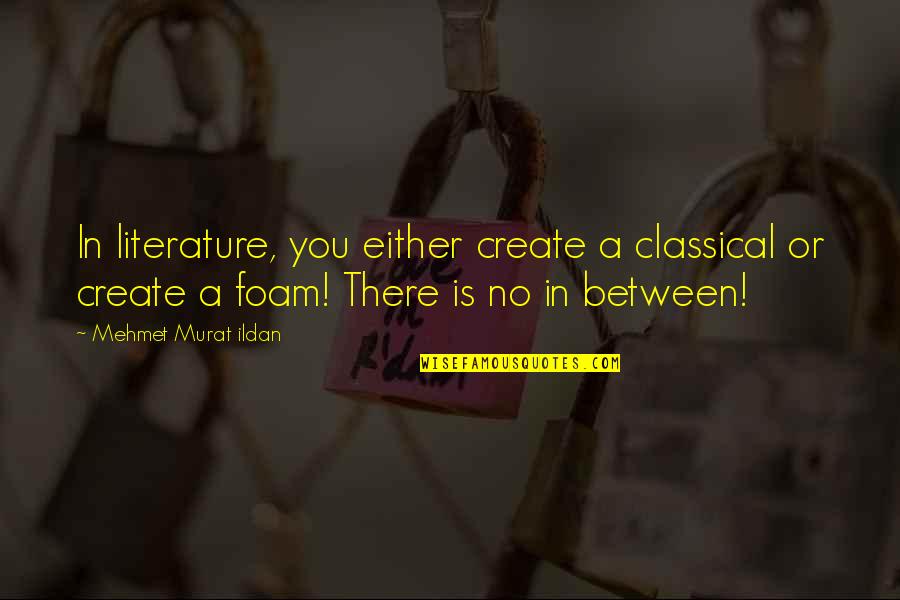 Friendship Flirtation Quotes By Mehmet Murat Ildan: In literature, you either create a classical or