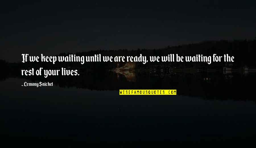 Friendship Flourish Quotes By Lemony Snicket: If we keep waiting until we are ready,