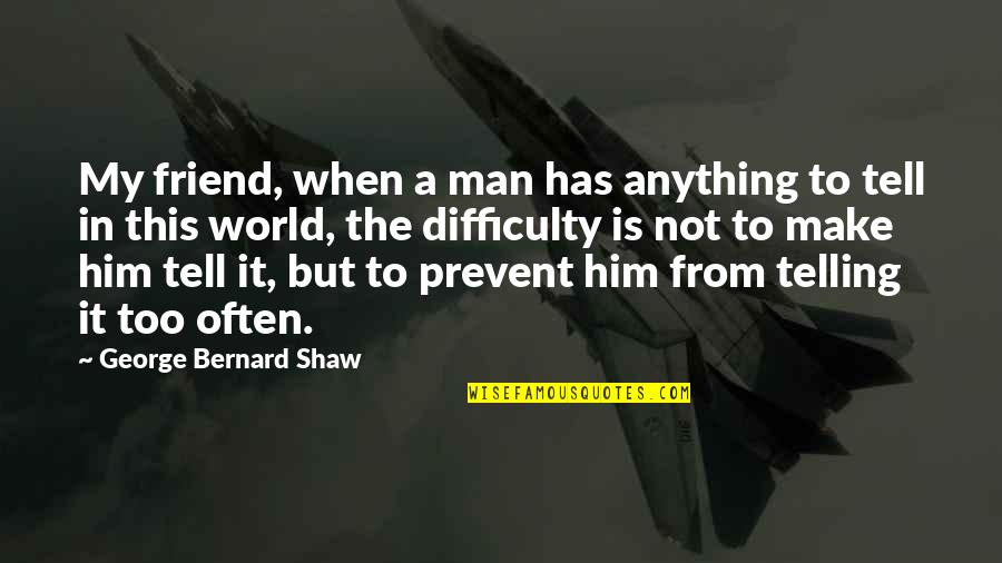 Friendship For Him Quotes By George Bernard Shaw: My friend, when a man has anything to