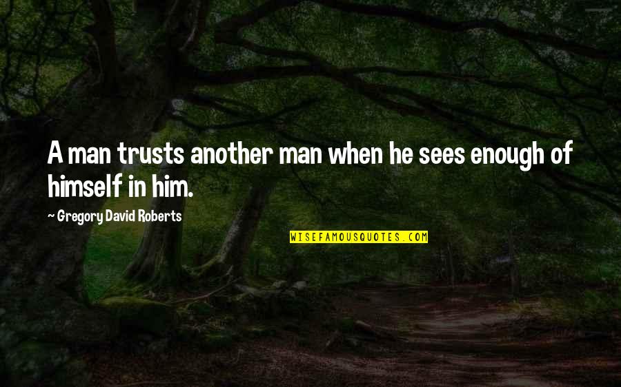 Friendship For Him Quotes By Gregory David Roberts: A man trusts another man when he sees