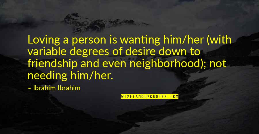 Friendship For Him Quotes By Ibrahim Ibrahim: Loving a person is wanting him/her (with variable