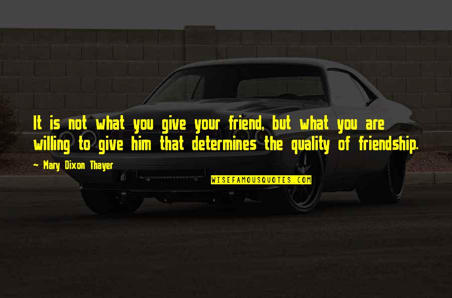Friendship For Him Quotes By Mary Dixon Thayer: It is not what you give your friend,