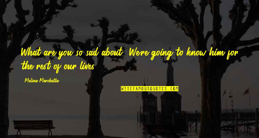 Friendship For Him Quotes By Melina Marchetta: What are you so sad about? We're going