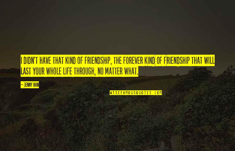 Friendship Forever Quotes By Jenny Han: I didn't have that kind of friendship, the