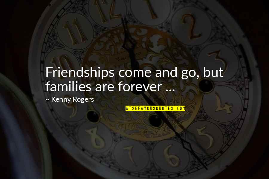 Friendship Forever Quotes By Kenny Rogers: Friendships come and go, but families are forever
