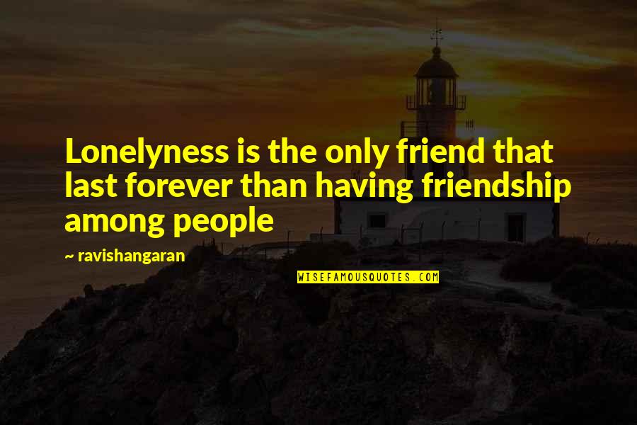 Friendship Forever Quotes By Ravishangaran: Lonelyness is the only friend that last forever