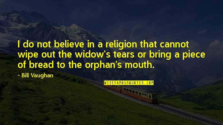 Friendship Formalities Quotes By Bill Vaughan: I do not believe in a religion that