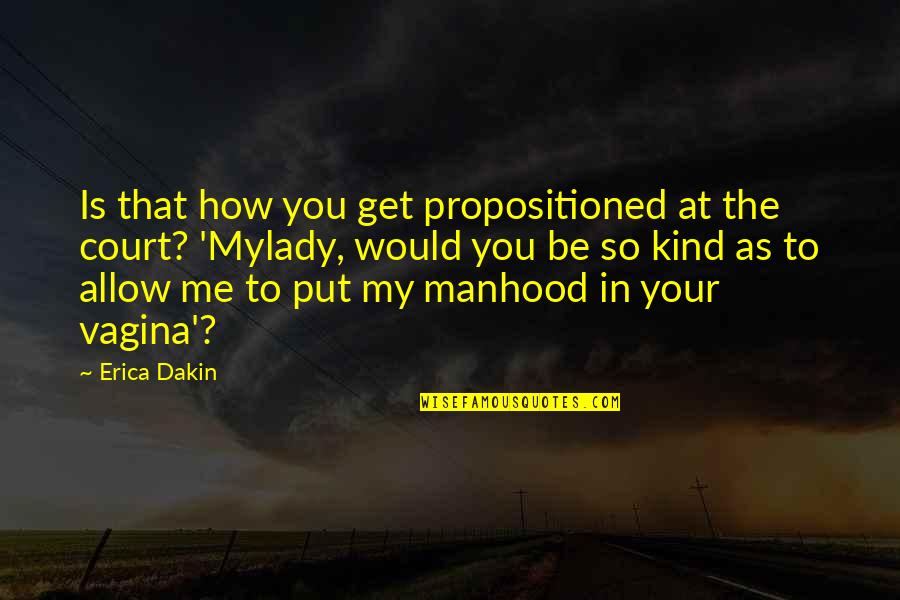 Friendship Formalities Quotes By Erica Dakin: Is that how you get propositioned at the