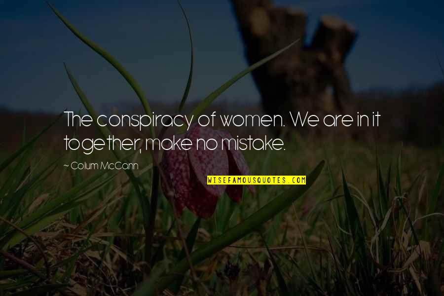 Friendship Fragile Quotes By Colum McCann: The conspiracy of women. We are in it