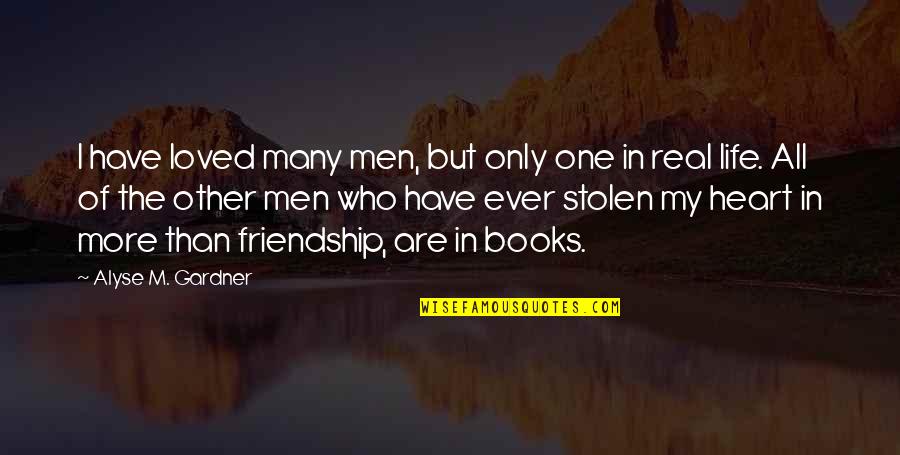 Friendship From Books Quotes By Alyse M. Gardner: I have loved many men, but only one