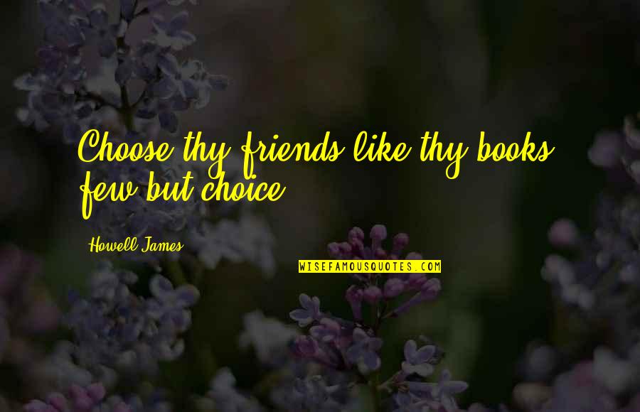 Friendship From Books Quotes By Howell James: Choose thy friends like thy books, few but