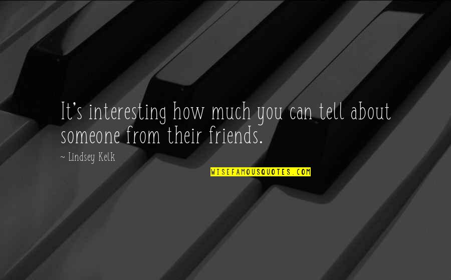 Friendship From Friends Quotes By Lindsey Kelk: It's interesting how much you can tell about