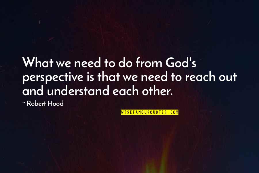 Friendship From Friends Tv Show Quotes By Robert Hood: What we need to do from God's perspective