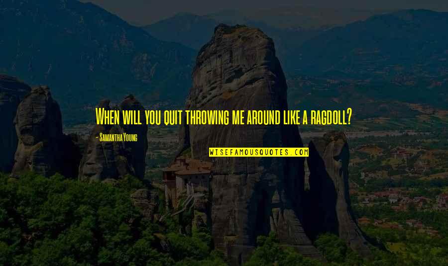 Friendship From Lord Of The Rings Quotes By Samantha Young: When will you quit throwing me around like Friendship From Lord Of The Rings Quotes By Samantha Young: When will you quit throwing me around like