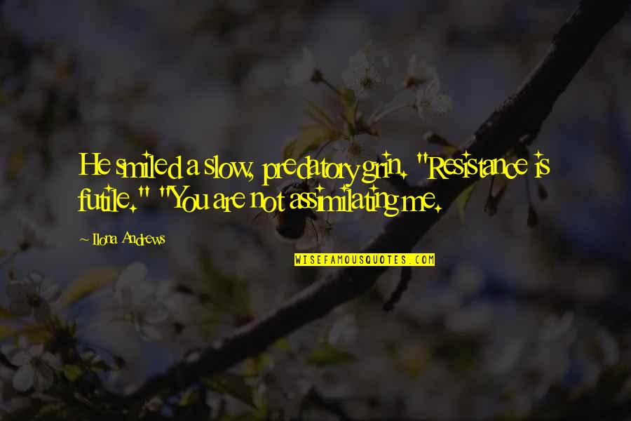 Friendship From Romeo And Juliet Quotes By Ilona Andrews: He smiled a slow, predatory grin. "Resistance is Friendship From Romeo And Juliet Quotes By Ilona Andrews: He smiled a slow, predatory grin. "Resistance is