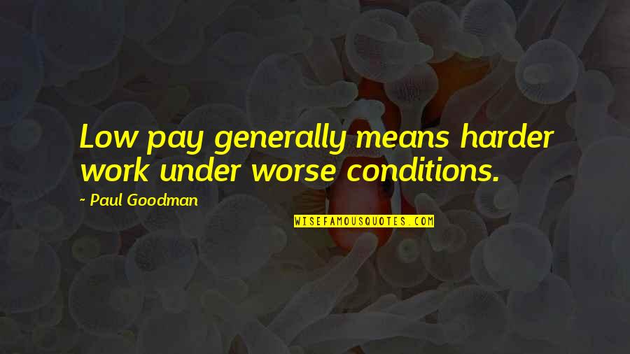 Friendship From Romeo And Juliet Quotes By Paul Goodman: Low pay generally means harder work under worse Friendship From Romeo And Juliet Quotes By Paul Goodman: Low pay generally means harder work under worse