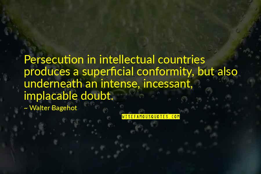 Friendship From The Bible Quotes By Walter Bagehot: Persecution in intellectual countries produces a superficial conformity,
