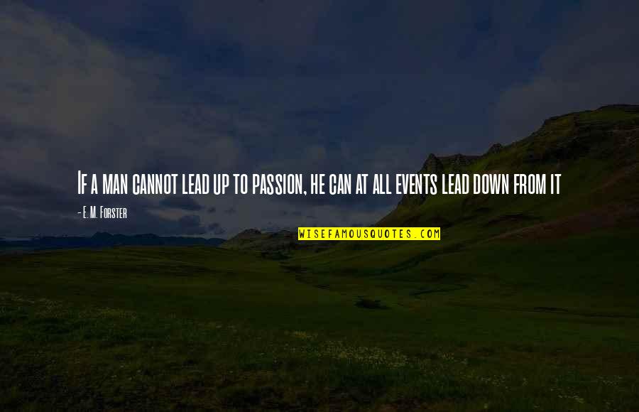 Friendship From The Office Quotes By E. M. Forster: If a man cannot lead up to passion,