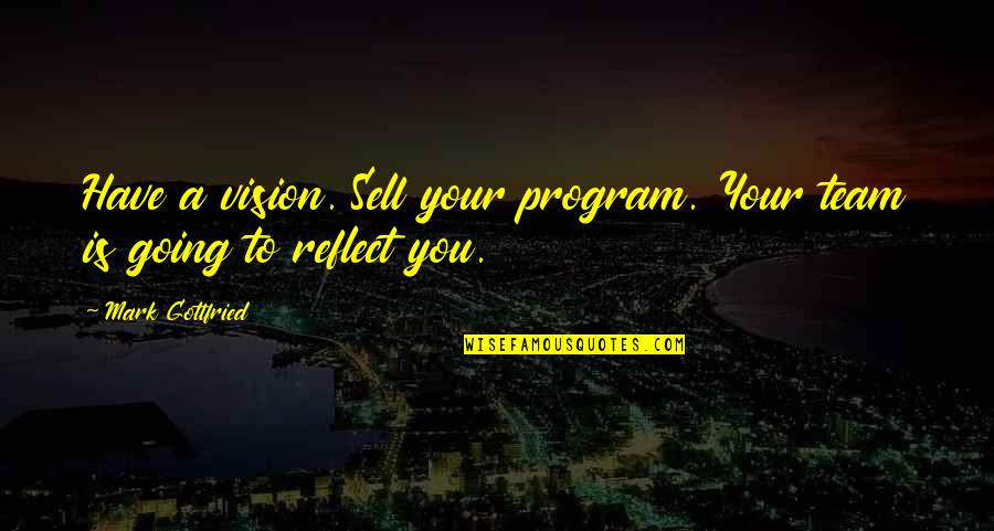 Friendship Funny Dan Artinya Quotes By Mark Gottfried: Have a vision. Sell your program. Your team