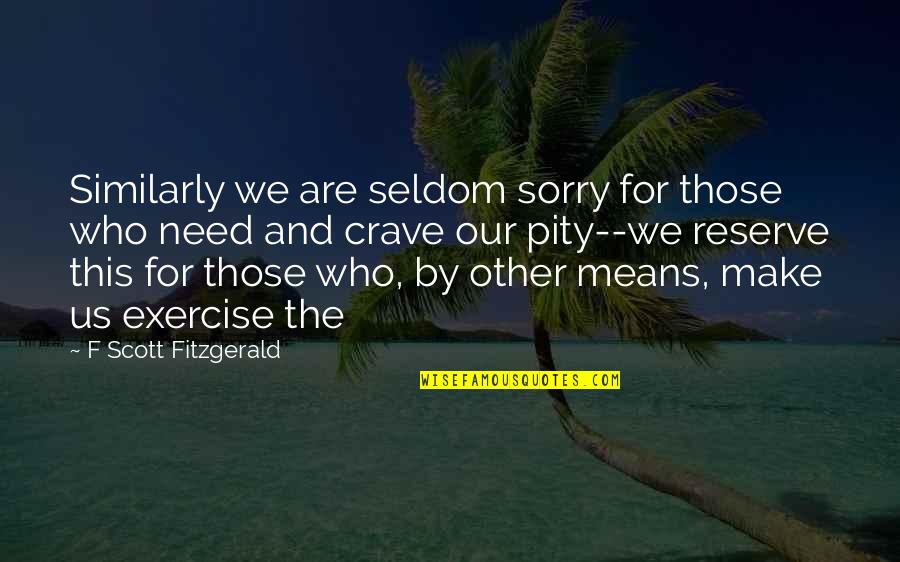 Friendship Funny Moments Quotes By F Scott Fitzgerald: Similarly we are seldom sorry for those who