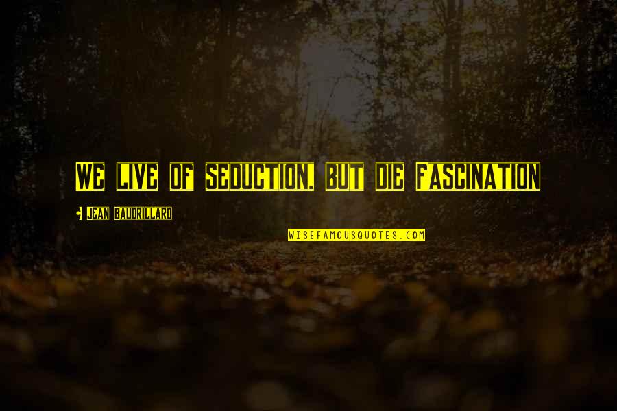 Friendship Funny Tagalog Quotes By Jean Baudrillard: We live of seduction, but die Fascination