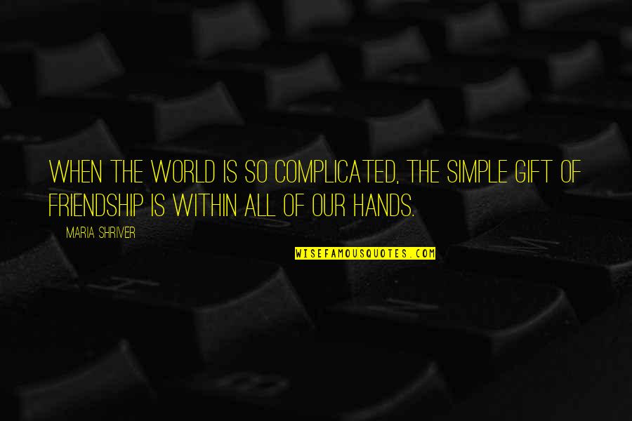 Friendship Gift Quotes By Maria Shriver: When the world is so complicated, the simple
