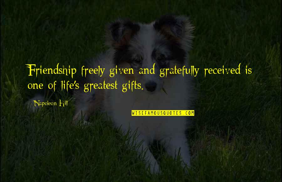 Friendship Gifts Quotes By Napoleon Hill: Friendship freely given and gratefully received is one