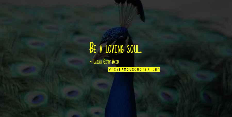 Friendship Goal Quotes By Lailah Gifty Akita: Be a loving soul.