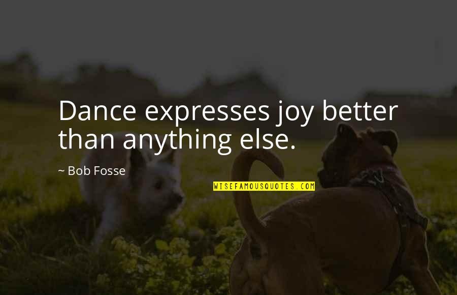 Friendship Goes Two Ways Quotes By Bob Fosse: Dance expresses joy better than anything else.