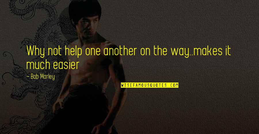 Friendship Going Bad Quotes By Bob Marley: Why not help one another on the way..makes