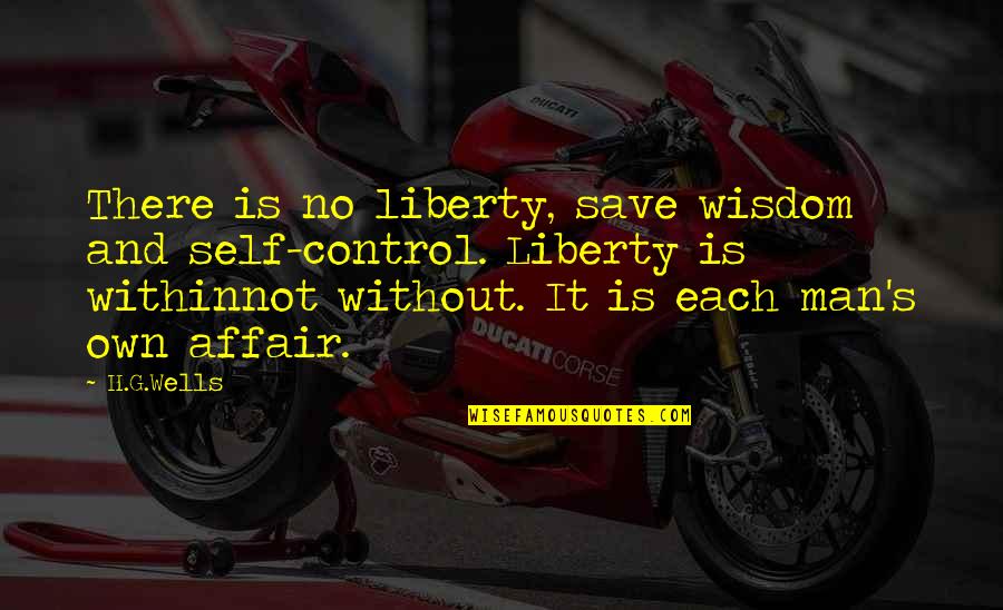 Friendship Going To College Quotes By H.G.Wells: There is no liberty, save wisdom and self-control.
