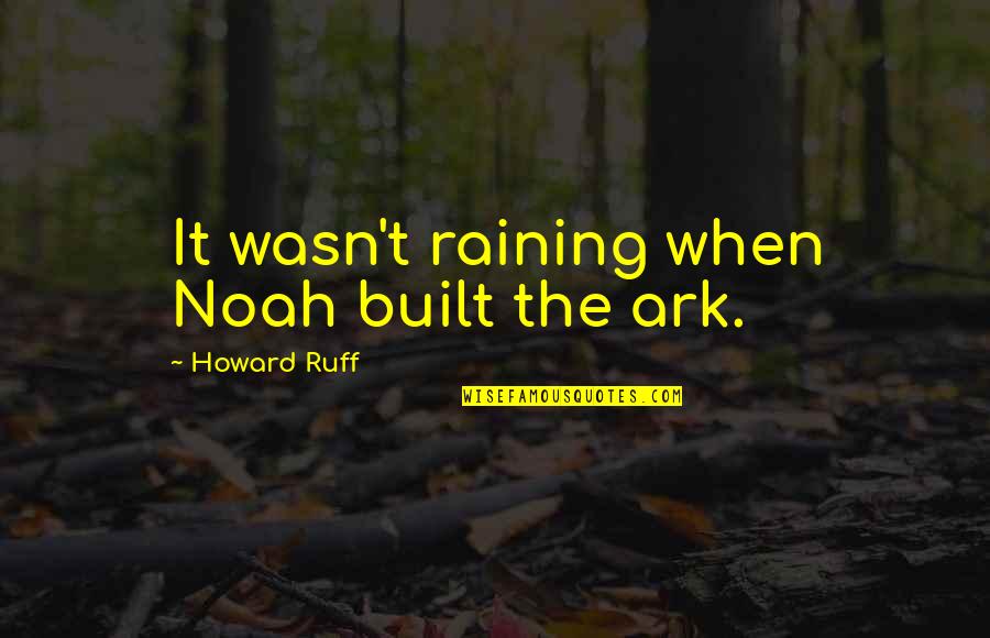 Friendship Going To College Quotes By Howard Ruff: It wasn't raining when Noah built the ark.